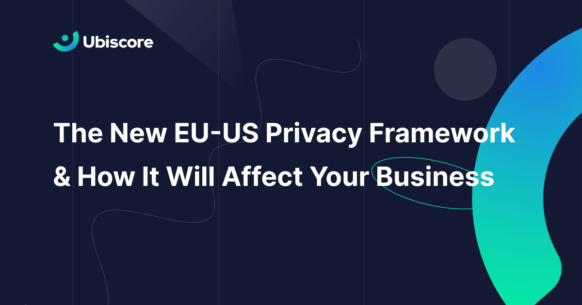 The New EUUS Privacy Framework & How It Will Affect Your Business Ubiscore
